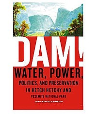 Dam! Water, Power, Politics and Preservation in Hetch Hetchy and Yosemite National Park